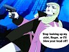Angel: Stop looking up my skirt, Roger, or I'll blow your head off!